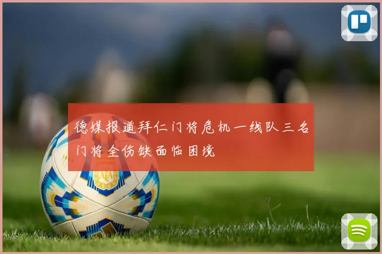 德媒报道拜仁门将危机一线队三名门将全伤缺面临困境