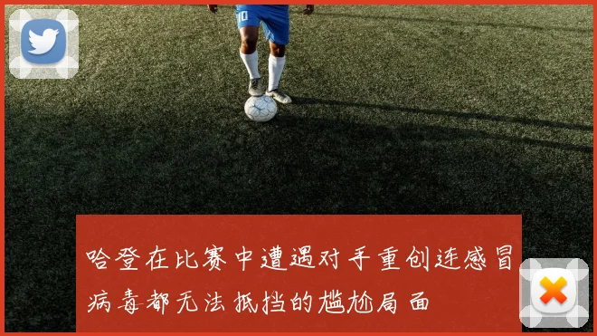 哈登在比赛中遭遇对手重创连感冒病毒都无法抵挡的尴尬局面