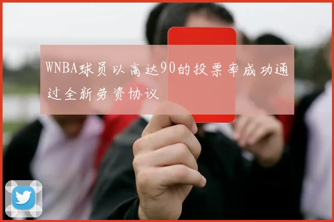 WNBA球员以高达90的投票率成功通过全新劳资协议