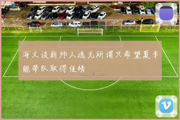 海文谈新帅人选无所谓只希望夏季能带队取得佳绩